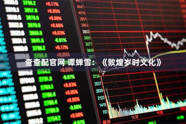 查查配官网 谭蝉雪：《敦煌岁时文化》